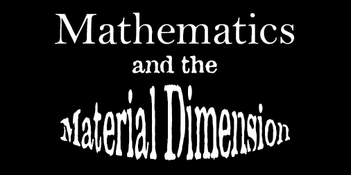 Mathematics and the Material&nbsp;Dimension.